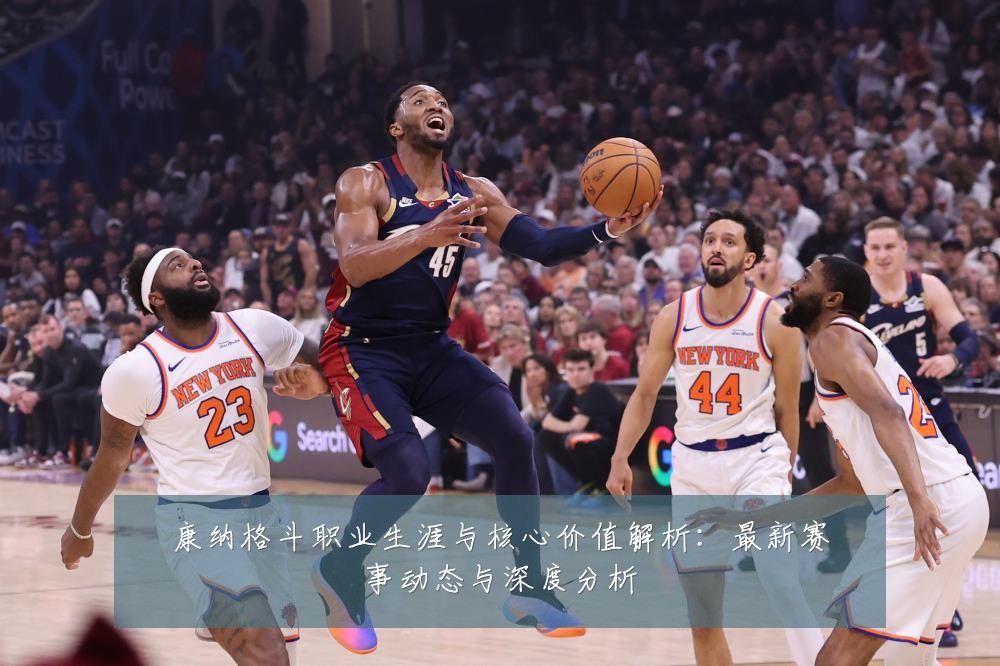 康纳格斗职业生涯与核心价值解析:最新赛事动态与深度分析